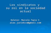 Los sindicatos y su rol en la sociedad actual Relator: Marcelo Tapia V. alas.juridico@gmail.com.