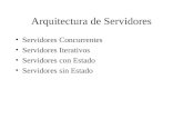 Arquitectura de Servidores Servidores Concurrentes Servidores Iterativos Servidores con Estado Servidores sin Estado.