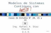 Modelos de Sistemas Continuos con Ing. Rafael A. Díaz Chacón U.C.V. V RAD/99 Casos de Estudio N° 20, 21 y 22.
