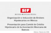 Organización e Inducción de Brokers Hipotecarios en México Presentación para Comité de Crédito Hipotecario de la Asociación Mexicana de Bancos México,