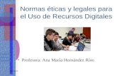 Normas éticas y legales para el Uso de Recursos Digitales Profesora: Ana María Hernández Ríos 27/04/2015.