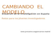 CAMBIANDO EL MODELO... Situación de la Investigación en España Retos para los Jóvenes Investigadores .