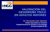 VALORACIÓN DEL DESEMPEÑO FÍSICO EN ADULTOS MAYORES Dr. Fernando Coto Yglesias Médico Especialista en Geriatría Hospital Nacional de Geriatría y Gerontología.