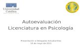 Autoevaluación Licenciatura en Psicología Presentación a Delegados Estudiantiles 10 de mayo de 2011.