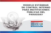 MODELO ESTÁNDAR DE CONTROL INTERNO PARA INSTITUCIONES PÚBLICAS DEL PARAGUAY MODELO ESTÁNDAR DE CONTROL INTERNO PARA INSTITUCIONES PÚBLICAS DEL PARAGUAY.
