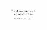 Evaluación del aprendizaje 31 de enero 2011. Agenda 1.Concepto de evaluación 2.El proceso de la evaluación 3.Currículum y evaluación 4.Instrumentos de.