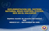 IMPLEMENTACION DEL SISTEMA NATIONAL DRUG CONTROL SYSTEM, NDS EN EL SALVADOR Séptima reunión de Usuarios del sistema NDS MEXICO D.F., SEPTIEMBRE DE 2009.