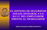 EL SISTEMA DE SEGURIDAD SOCIAL INTEGRAL Y LA R.C.C. DEL EMPLEADOR FRENTE AL TRABAJADOR DIEGO MAURICIO CORREA MONTOYA.