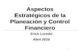 1 Aspectos Estratégicos de la Planeación y Control Financiero Erick Loredo Abril 2010.