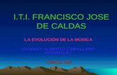 I.T.I. FRANCISCO JOSE DE CALDAS LA EVOLUCIÓN DE LA MÚSICA GIOVANY ALBERTO CABALLERO RODRIGUEZ CURSO 304.