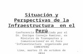 Situación y Perspectivas de la Infraestructura en el Perú Conferencia desarrollada por el Dr. Enrique Cornejo Ramírez, ex Ministro de Transportes y Comunicaciones.