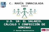 U.D. 10: EL SALARIO. CÁLCULO Y CONFECCIÓN DE NÓMINAS 2º Gestión Administrativa C. C. MARÍA INMACULADA CÁDIZ.