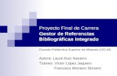 Proyecto Final de Carrera Gestor de Referencias Bibliográficas Integrado Escuela Politécnica Superior de Albacete (UCLM) Autora: Laura Ruiz Navarro Tutores: