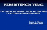 PERSISTENCIA VIRAL Pedro E. Morán Setiembre 2011 ESTRATEGIAS DE PERSISTENCIA DE LOS VIRUS Y FACTORES CONDICIONANTES.