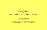 Imagina: español sin barreras Lección 9: escapar y divertirse.