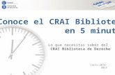 Conoce el CRAI Biblioteca en 5 minutos Lo que necesitas saber del CRAI Biblioteca de Derecho Curso 2014-2015.