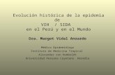 Evolución histórica de la epidemia de VIH / SIDA en el Perú y en el Mundo Dra. Margot Vidal Anzardo Médico Epidemiólogo Instituto de Medicina Tropical.