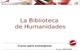 La Biblioteca de Humanidades Curso para extranjeros Curso 2008-2009.