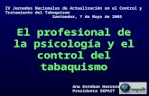 El profesional de la psicología y el control del tabaquismo IV Jornadas Nacionales de Actualización en el Control y Tratamiento del Tabaquismo Santander,