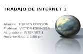 TRABAJO DE INTERNET 1 Alumno: TORRES EDINSON Profesor: VICTOR ESPINOZA Asignatura: INTERNET 1 Horario: 9:00 a 1:00 pm.