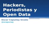 Hackers, Periodistas y Open Data Oscar Capuñay Uceda@ocapunay.