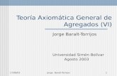 17/08/03Jorge Baralt-Torrijos1 Teoría Axiomática General de Agregados (VI) Jorge Baralt-Torrijos Universidad Simón Bolívar Agosto 2003.
