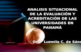 ANALISIS SITUACIONAL DE LA EVALUACIÓN Y ACREDITACIÓN DE LAS UNIVERSIDADES EN PANAMÁ Dra. Luzmila C. de Sánchez.