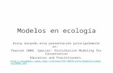 Modelos en ecología Estoy basando esta presentación principalmente en: Pearson 2008. Species’ Distribution Modeling for Conservation Educators and Practitioners.