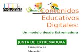 JUNTA DE EXTREMADURA Consejería de Educación Contenidos Educativos Digitales: Un modelo desde Extremadura.