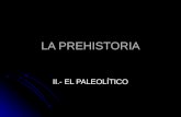 LA PREHISTORIA II.- EL PALEOLÍTICO. I.- Etapas del paleolítico 1.- PALEOLÍTICO INFERIOR Se extiende desde hace 2,5 millones de años que aparece el primer.