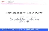 Proyecto de Calidad Institucional - ESTRUCTURACIÓN PROYECTO DE GESTIÓN DE LA CALIDAD Proyecto Educativo Líderes Siglo XXI.