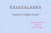 P A S A P A L A B R A (sobre el Padre Gras) Rocío Fernández Laura Gil Amara Brasero.