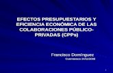EFECTOS PRESUPUESTARIOS Y EFICIENCIA ECONÓMICA DE LAS COLABORACIONES PÚBLICO- PRIVADAS (CPPs) Francisco Domínguez Cuernavaca 24/11/2008.
