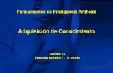 Adquisición de Conocimiento Sesión 13 Eduardo Morales / L. E. Sucar Sesión 13 Eduardo Morales / L. E. Sucar Fundamentos de Inteligencia Artificial.