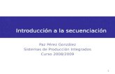 1 Introducción a la secuenciación Paz Pérez González Sistemas de Producción Integrados Curso 2008/2009.