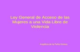 Ley General de Acceso de las Mujeres a una Vida Libre de Violencia Angélica de la Peña Gómez.