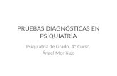 PRUEBAS DIAGNÓSTICAS EN PSIQUIATRÍA Psiquiatría de Grado. 4º Curso. Ángel Moríñigo.
