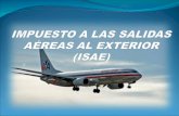 ORIGEN El Artículo 106 de la Ley Nº 843 (Texto Ordenado Vigente) crea el Impuesto a las Salidas Aéreas al Exterior (ISAE), aplicable a las salidas por.