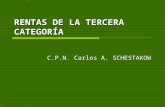 RENTAS DE LA TERCERA CATEGORÍA C.P.N. Carlos A. SCHESTAKOW.