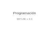 Programación MATLAB v. 5-3. PROGRAMACIÓN * Estructura de Programas y Funciones.Estructura de Programas y Funciones * Variables.Variables * Matrices.Matrices.