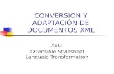CONVERSIÓN Y ADAPTACIÓN DE DOCUMENTOS XML XSLT eXtensible Stylesheet Languaje Transformation.
