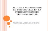 ALGUNAS NOTAS SOBRE LO PSICOSOCIAL EN LA INTERVENCION DEL TRABAJO SOCIAL MARYORY ABELLO LONDOÑO.