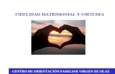 FIDELIDAD MATRIMONIAL Y VIRTUDES CENTRO DE ORIENTACIÓN FAMILIAR VIRGEN DE OLAZ FIDELIDAD MATRIMONIAL Y VIRTUDES.