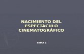NACIMIENTO DEL ESPECTÁCULO CINEMATOGRÁFICO TEMA 1.