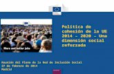 Política de cohesión de la UE 2014 – 2020 – Una dimensión social reforzada Reunión del Pleno de la Red de Inclusión Social 27 de febrero de 2014 Madrid.