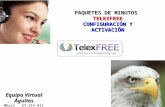 PAQUETES DE MINUTOS TELEXFREE CONFIGURACIÓN Y ACTIVACIÓN Equipo Virtual Águilas Móvil 57-314 811 66 40 Rionegro- Antioquia - Colombia.