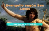 Evangelio según San Lucas San Lucas 1,57-66.80 Lectura del Santo Evangelio según san Lucas 1,57-66.80 Gloria a ti, Señor.