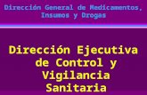 Dirección General de Medicamentos, Insumos y Drogas Dirección Ejecutiva de Control y Vigilancia Sanitaria.