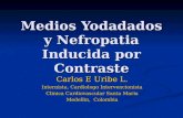 Medios Yodadados y Nefropatia Inducida por Contraste Carlos E Uribe L. Internista, Cardiologo Intervencionista Clinica Cardiovascular Santa Maria Medellin,