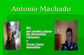 Antonio Machado By: Jon Ander López de Dicastillo Vázquez y Yeray Sanz González.